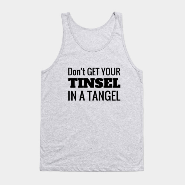 Don't Get Your Tinsel In A Tangle Christmas Tank Top by MCALTees