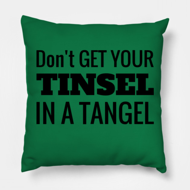Don't Get Your Tinsel In A Tangle Christmas Pillow by MCALTees