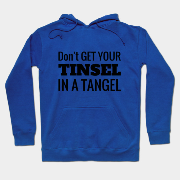Don't Get Your Tinsel In A Tangle Christmas Hoodie by MCALTees