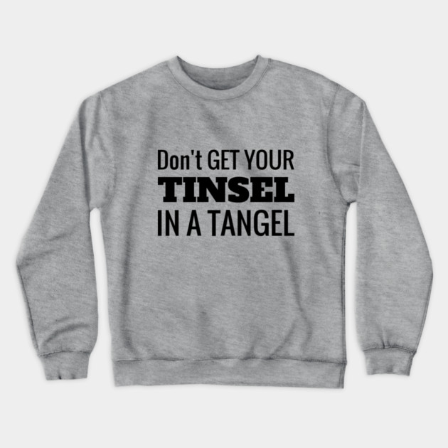 Don't Get Your Tinsel In A Tangle Christmas Crewneck Sweatshirt by MCALTees
