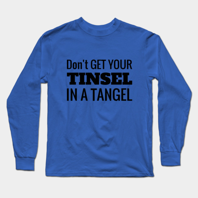 Don't Get Your Tinsel In A Tangle Christmas Long Sleeve T-Shirt by MCALTees