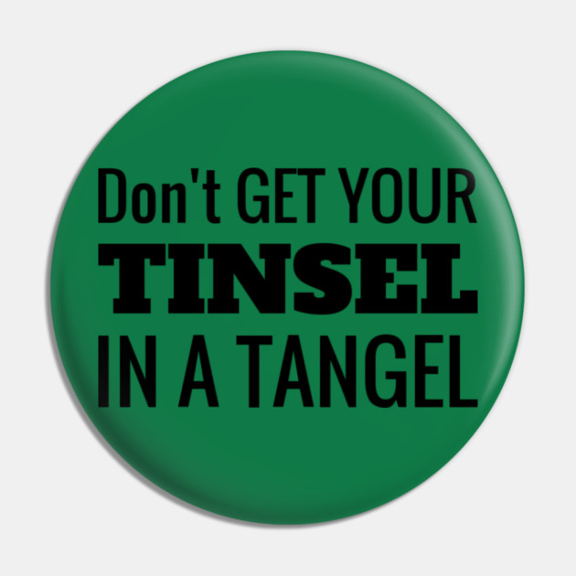 Don't Get Your Tinsel In A Tangle Christmas Pin by MCALTees