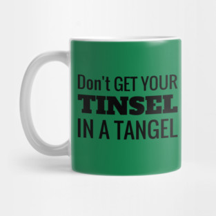 Don't Get Your Tinsel In A Tangle Christmas Mug