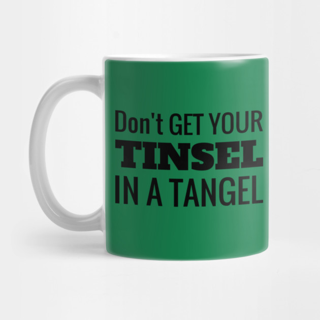 Don't Get Your Tinsel In A Tangle Christmas by MCALTees