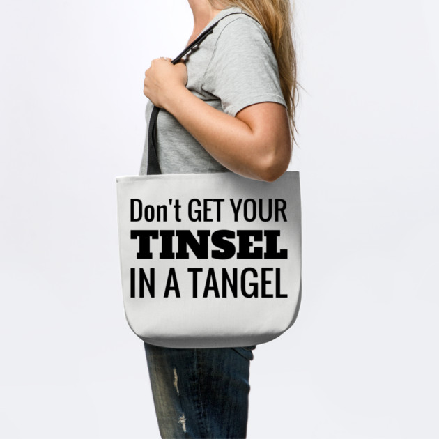 Don't Get Your Tinsel In A Tangle Christmas by MCALTees
