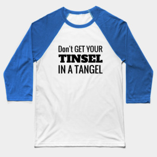 Don't Get Your Tinsel In A Tangle Christmas Baseball T-Shirt