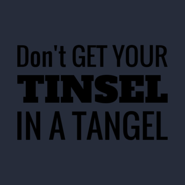 Don't Get Your Tinsel In A Tangle Christmas by MCALTees