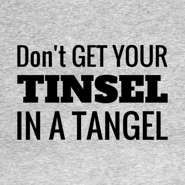Don't Get Your Tinsel In A Tangle Christmas by MCALTees