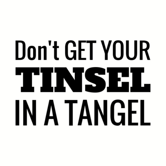 Don't Get Your Tinsel In A Tangle Christmas by MCALTees
