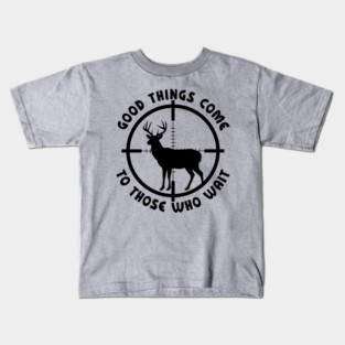 Good Things Come to Those Who Wait – Deer Hunting Kids T-Shirt