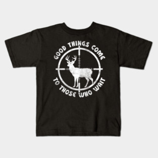 Good Things Come to Those Who Wait – Deer Hunting Kids T-Shirt