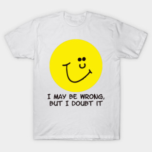 Confident Yellow Face with I May Be Wrong Quote T-Shirt