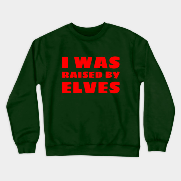 I Was Raised By Elves Christmas Crewneck Sweatshirt by MCALTees
