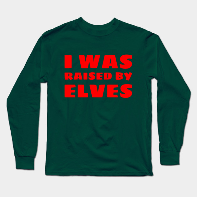 I Was Raised By Elves Christmas Long Sleeve T-Shirt by MCALTees