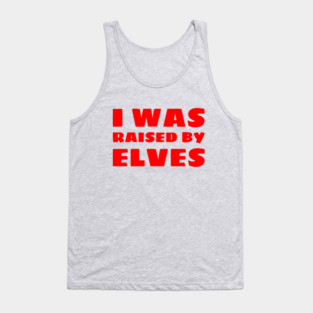 I Was Raised By Elves Christmas Tank Top