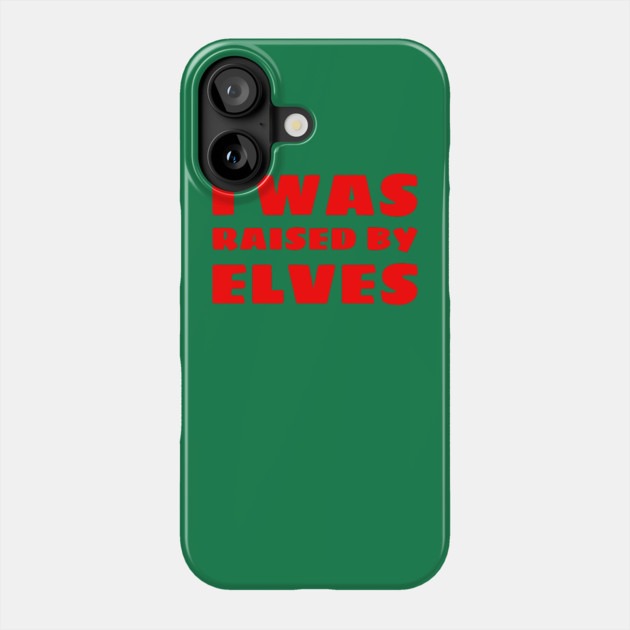 I Was Raised By Elves Christmas Phone Case by MCALTees