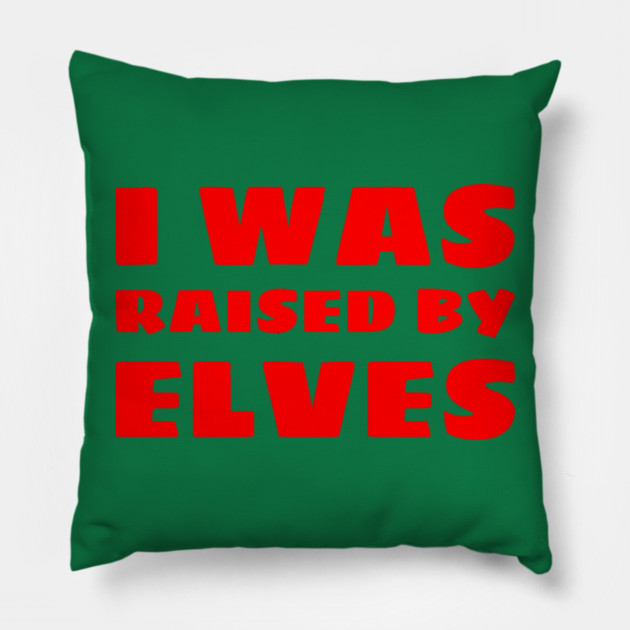 I Was Raised By Elves Christmas Pillow by MCALTees