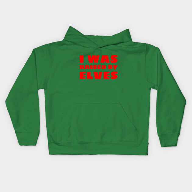 I Was Raised By Elves Christmas Kids Hoodie by MCALTees