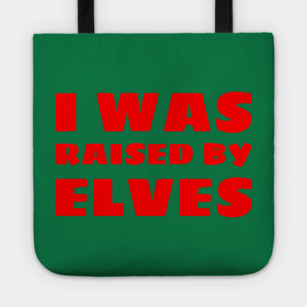 I Was Raised By Elves Christmas Tote by MCALTees