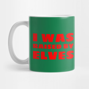 I Was Raised By Elves Christmas Mug