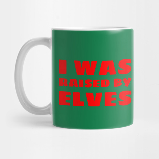 I Was Raised By Elves Christmas by MCALTees