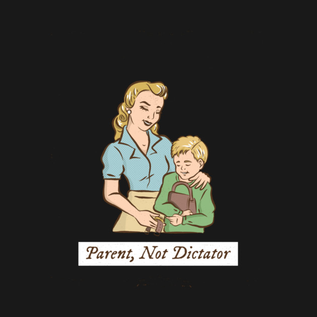 Parent, Not Dictator Awesome Parenting by Lamount Tees