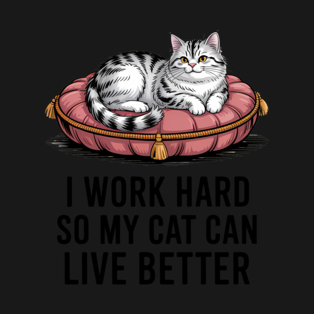 Funny Cat Owner Saying I Work Hard So My Cat Can Live Better by Rachel's Store 6
