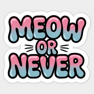 Meow Or Never Funny Cat Lover Quote Sticker