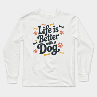 Life Is Better With A Dog Long Sleeve T-Shirt