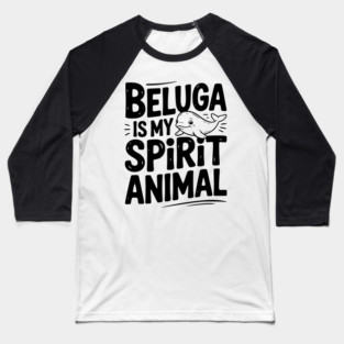 Beluga is My Spirit Animal Baseball T-Shirt