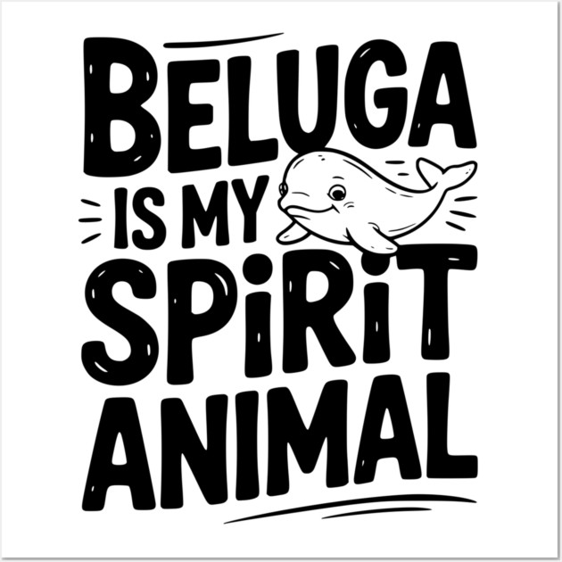 Beluga is My Spirit Animal Wall Art by Frank Ring