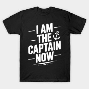 I Am The Captain Now T-Shirt