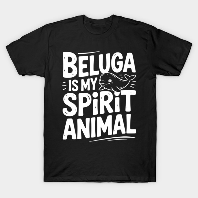 Beluga is My Spirit Animal T-Shirt by Frank Ring