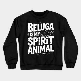 Beluga is My Spirit Animal Crewneck Sweatshirt