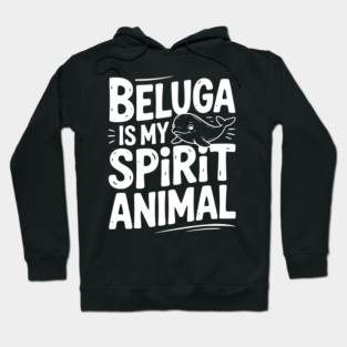 Beluga is My Spirit Animal Hoodie