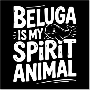 Beluga is My Spirit Animal Posters and Art