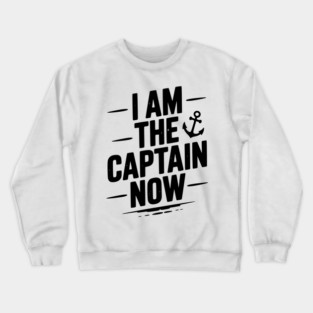 I Am The Captain Now Crewneck Sweatshirt