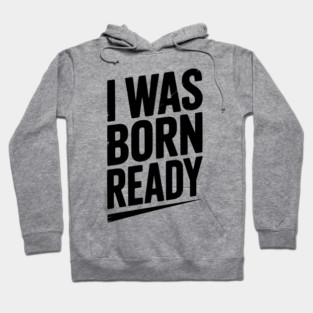 I Was Born Ready Hoodie