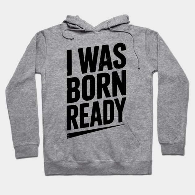 I Was Born Ready Hoodie by Frank Ring