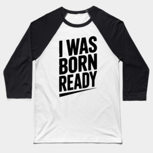 I Was Born Ready Baseball T-Shirt