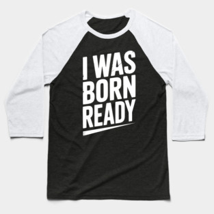 I Was Born Ready Baseball T-Shirt
