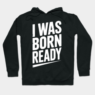 I Was Born Ready Hoodie