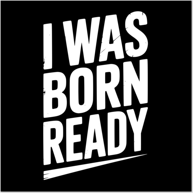 I Was Born Ready Wall Art by Frank Ring