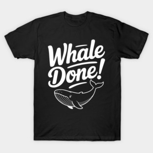 Whale Done! T-Shirt