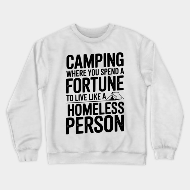Camping Where You Spend a Fortune To Live Like a Homeless Person Crewneck Sweatshirt by Frank Ring