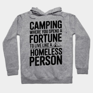Camping Where You Spend a Fortune To Live Like a Homeless Person Hoodie