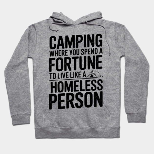Camping Where You Spend a Fortune To Live Like a Homeless Person Hoodie by Frank Ring