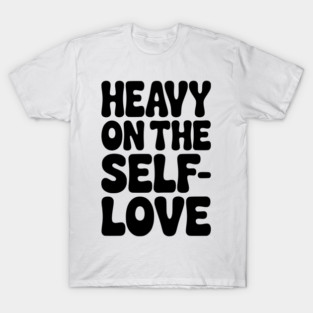 Heavy on the Self-Love T-Shirt