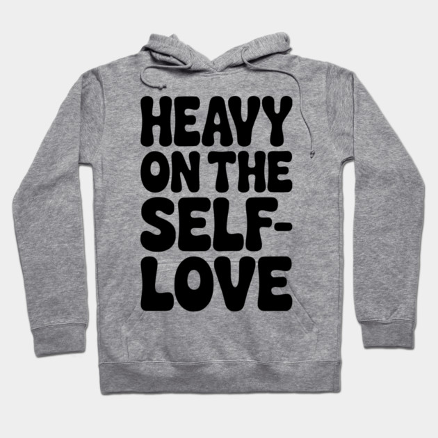 Heavy on the Self-Love Hoodie by Frank Ring