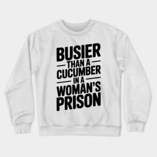 Busier Than a Cucumber in a Woman’s Prison Crewneck Sweatshirt